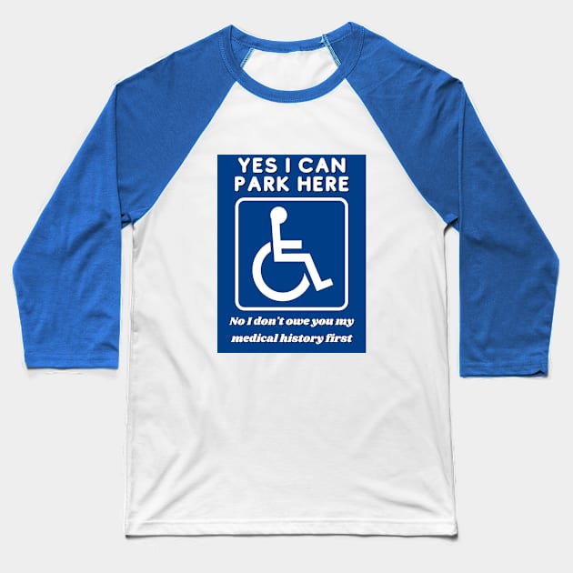 Yes I can Park in the disabled-person spots! Baseball T-Shirt by MyNDLife